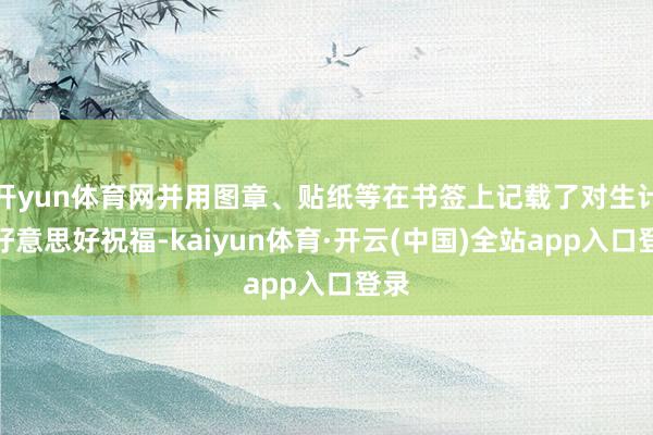 开yun体育网并用图章、贴纸等在书签上记载了对生计的好意思好祝福-kaiyun体育·开云(中国)全站app入口登录